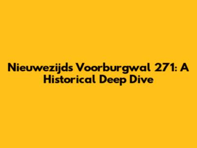 Nieuwezijds Voorburgwal 271: A Historical Deep Dive