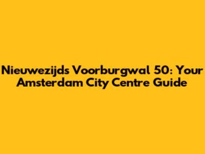 Nieuwezijds Voorburgwal 50: Your Amsterdam City Centre Guide