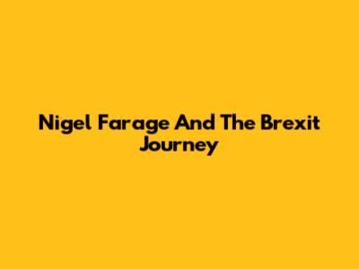 Nigel Farage And The Brexit Journey
