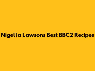 Nigella Lawson's Best BBC2 Recipes