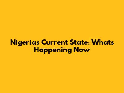 Nigeria's Current State: What's Happening Now