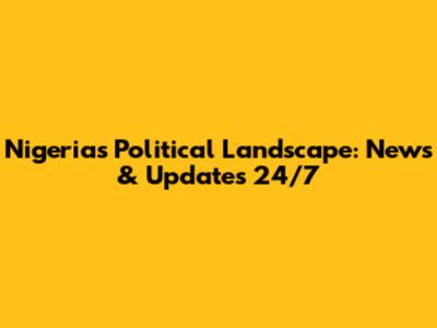 Nigeria's Political Landscape: News & Updates 24/7