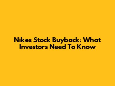 Nike's Stock Buyback: What Investors Need To Know