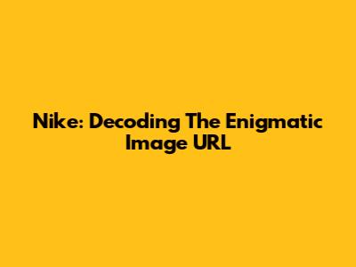 Nike: Decoding The Enigmatic Image URL