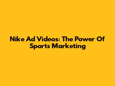 Nike Ad Videos: The Power Of Sports Marketing