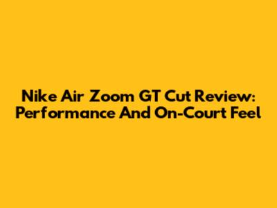 Nike Air Zoom GT Cut Review: Performance And On-Court Feel