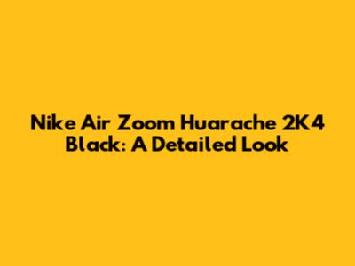 Nike Air Zoom Huarache 2K4 Black: A Detailed Look