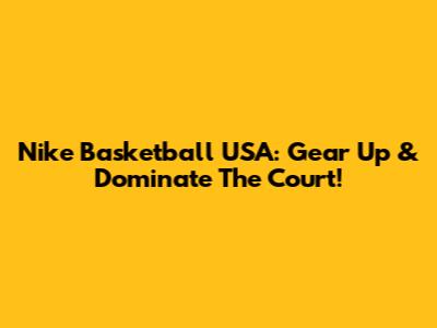 Nike Basketball USA: Gear Up & Dominate The Court!
