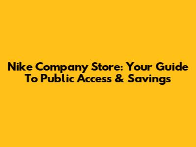 Nike Company Store: Your Guide To Public Access & Savings