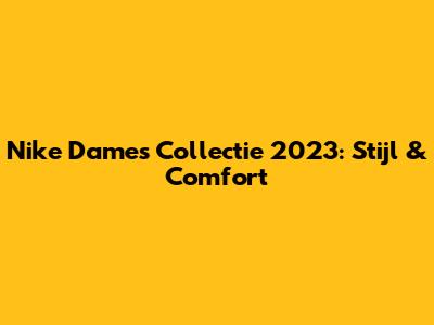 Nike Dames Collectie 2023: Stijl & Comfort