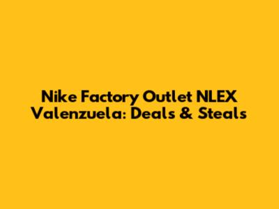 Nike Factory Outlet NLEX Valenzuela: Deals & Steals