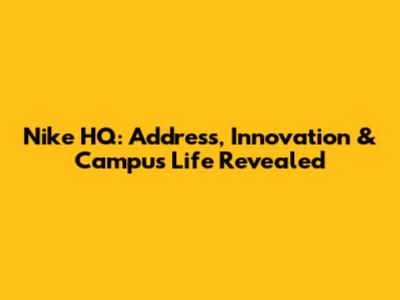 Nike HQ: Address, Innovation & Campus Life Revealed