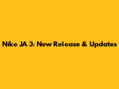 Nike JA 3: New Release & Updates