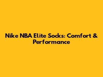 Nike NBA Elite Socks: Comfort & Performance