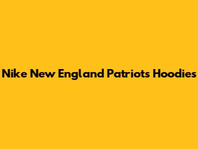 Nike New England Patriots Hoodies