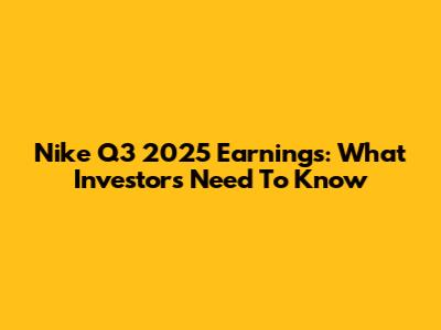 Nike Q3 2025 Earnings: What Investors Need To Know