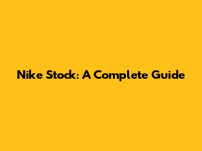 Nike Stock: A Complete Guide