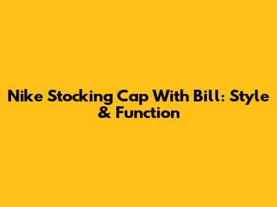 Nike Stocking Cap With Bill: Style & Function