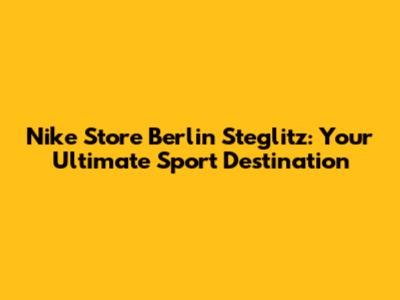 Nike Store Berlin Steglitz: Your Ultimate Sport Destination