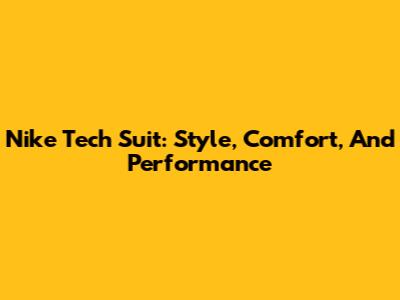 Nike Tech Suit: Style, Comfort, And Performance