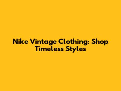 Nike Vintage Clothing: Shop Timeless Styles