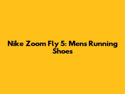 Nike Zoom Fly 5: Men's Running Shoes