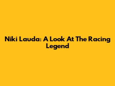 Niki Lauda: A Look At The Racing Legend