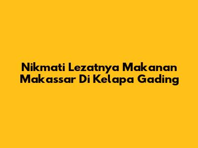 Nikmati Lezatnya Makanan Makassar Di Kelapa Gading