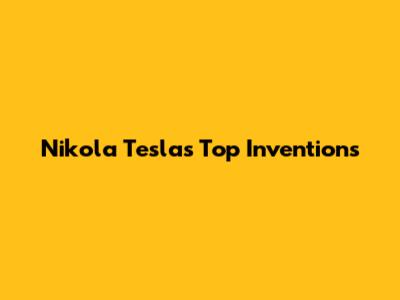Nikola Tesla's Top Inventions