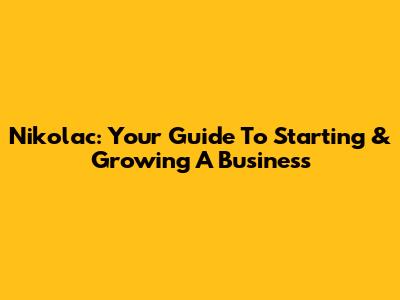 Nikolac: Your Guide To Starting & Growing A Business