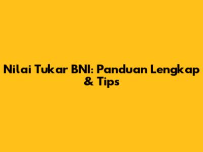 Nilai Tukar BNI: Panduan Lengkap & Tips