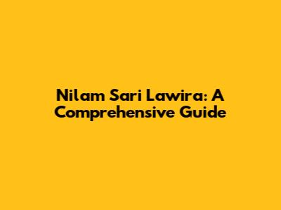 Nilam Sari Lawira: A Comprehensive Guide