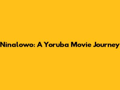 Ninalowo: A Yoruba Movie Journey