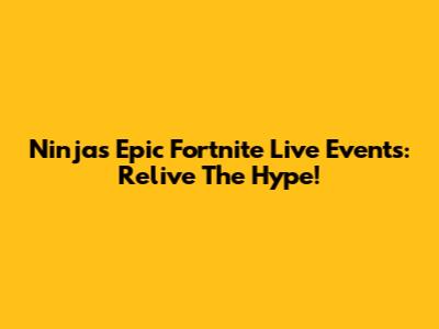 Ninja's Epic Fortnite Live Events: Relive The Hype!