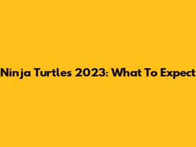Ninja Turtles 2023: What To Expect