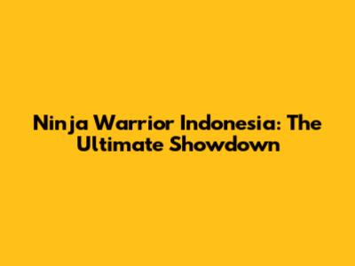 Ninja Warrior Indonesia: The Ultimate Showdown