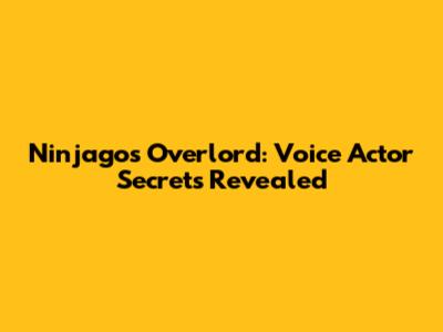 Ninjago's Overlord: Voice Actor Secrets Revealed