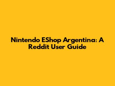Nintendo EShop Argentina: A Reddit User Guide