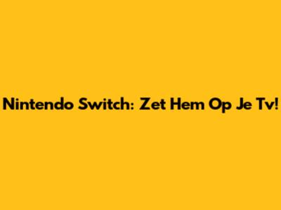 Nintendo Switch: Zet Hem Op Je Tv!