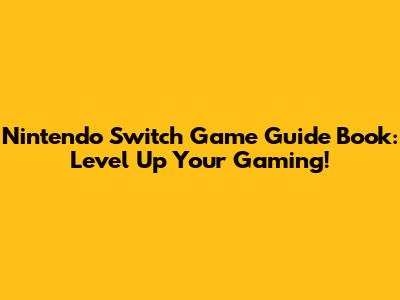 Nintendo Switch Game Guide Book: Level Up Your Gaming!