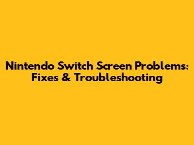 Nintendo Switch Screen Problems: Fixes & Troubleshooting