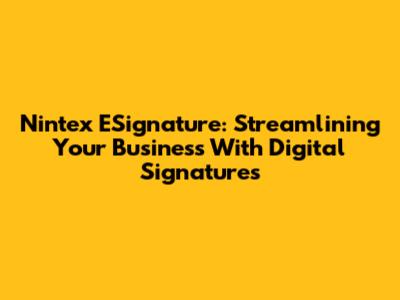 Nintex ESignature: Streamlining Your Business With Digital Signatures