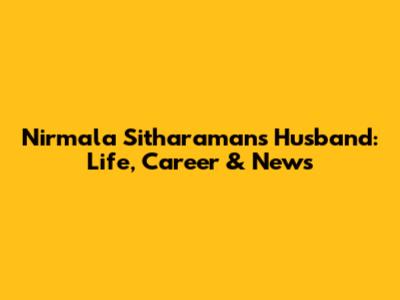 Nirmala Sitharaman's Husband: Life, Career & News
