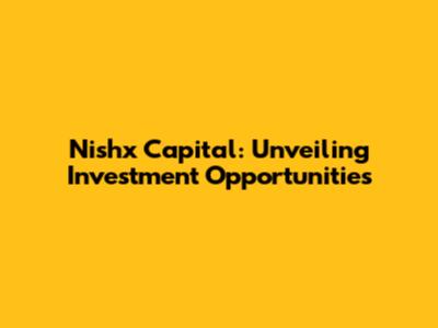 Nishx Capital: Unveiling Investment Opportunities