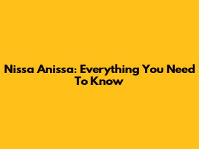 Nissa Anissa: Everything You Need To Know