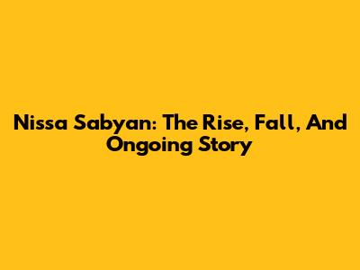 Nissa Sabyan: The Rise, Fall, And Ongoing Story