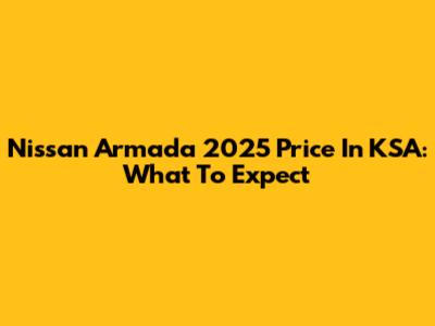 Nissan Armada 2025 Price In KSA: What To Expect
