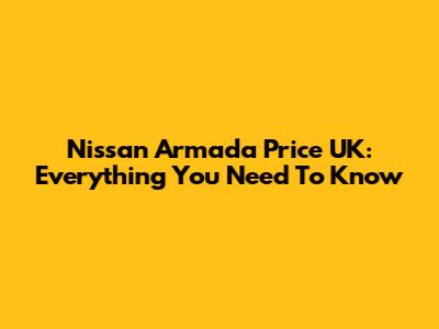 Nissan Armada Price UK: Everything You Need To Know