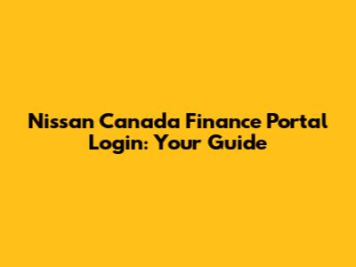 Nissan Canada Finance Portal Login: Your Guide