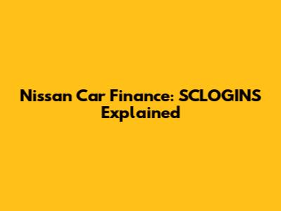 Nissan Car Finance: SCLOGINS Explained